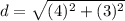d= \sqrt{(4) ^{2}+ (3) ^{2} }