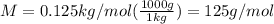 M=0.125 kg/mol(\frac{1000 g}{1 kg})=125 g/mol