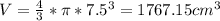 V = \frac{4}{3}* \pi* 7.5^3 = 1767.15 cm^3