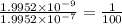 \frac{1.9952\times 10^{-9}}{1.9952\times 10^{-7}}=\frac{1}{100}