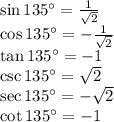 \sin 135^{\circ}=\frac{1}{\sqrt{2}}\\ \cos 135^{\circ}= -\frac{1}{\sqrt{2}}\\ \tan 135^{\circ}=-1\\ \csc 135^{\circ}=\sqrt{2}\\ \sec 135^{\circ}=-\sqrt{2}\\ \cot 135^{\circ}=-1