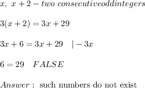 x,\ x+2-two\ consecutive odd integers\\\\3(x+2)=3x+29\\\\3x+6=3x+29\ \ \ |-3x\\\\6=29\ \ \ FALSE\\\\\ \text{such numbers do not exist}