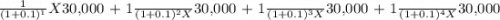 \frac{1}{(1+0.1)^{1} } X $30,000 + \frac{1}{(1+0.1)^{2} } X $30,000 + \frac{1}{(1+0.1)^{3} } X $30,000 + \frac{1}{(1+0.1)^{4} } X $30,000