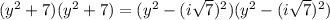 (y^2+7)(y^2+7)=(y^2-(i\sqrt{7})^2)(y^2-(i\sqrt{7})^2)