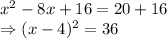 x^2-8x+16=20+16\\\Rightarrow(x-4)^2=36