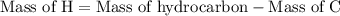 {\text{Mass of H}}={\text{Mass of hydrocarbon}}-{\text{Mass of C}}