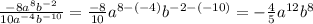\frac{-8a^8b^{-2}}{10a^{-4}b^{-10}}=\frac{-8}{10}a^{8-(-4)}b^{-2-(-10)}=-\frac{4}{5}a^{12}b^8