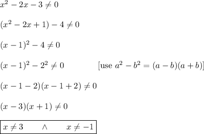 x^2-2x-3\neq0\\\\(x^2-2x+1)-4\neq0\\\\(x-1)^2-4\neq0\\\\(x-1)^2-2^2\neq0\qquad\qquad[\text{use }a^2-b^2=(a-b)(a+b)]\\\\(x-1-2)(x-1+2)\neq0\\\\&#10;(x-3)(x+1)\neq0\\\\\boxed{x\neq3\qquad\wedge\qquad x\neq-1}
