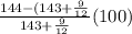 \frac{144-(143+\frac{9}{12}}{143+\frac{9}{12}}(100)