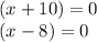 (x+10)=0 \\ (x-8)=0