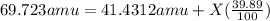 69.723 amu=41.4312 amu+X(\frac{39.89}{100})
