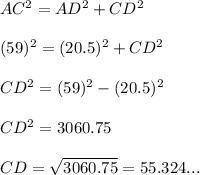 AC^2= AD^2+ CD^2\\ \\ (59)^2= (20.5)^2+CD^2\\ \\ CD^2= (59)^2 - (20.5)^2 \\ \\ CD^2 = 3060.75\\ \\ CD= \sqrt{3060.75}=55.324...