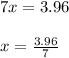 7x= 3.96\\ \\ x= \frac{3.96}{7}