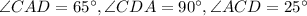 \angle CAD=65^{\circ}, \angle CDA=90^{\circ}, \angle ACD=25^{\circ}