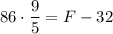 86 \cdot \dfrac{9}{5} = F - 32