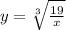 y = \sqrt[3]{\frac{19}{x} }