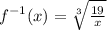 f^{-1}(x) = \sqrt[3]{\frac{19}{x} }