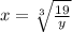 x = \sqrt[3]{\frac{19}{y} }