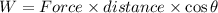 W=Force\times distance\times \cos\theta