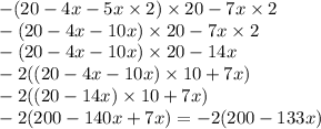 - (20 - 4x - 5x \times 2)  \times 20 - 7x \times 2 \\   - (20 - 4x - 10x)  \times  20 - 7x \times 2 \\  - (20 - 4x - 10x) \times 20 - 14x \\  - 2((20 - 4x - 10x) \times 10 + 7x)\\  - 2((20 - 14x) \times 10 + 7x) \\  - 2(200 - 140x + 7x)  =  - 2(200 - 133x)