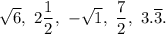 \sqrt{6},\ 2\dfrac{1}{2},\ -\sqrt{1},\ \dfrac{7}{2}, \ 3.\overline{3}.