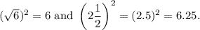 (\sqrt{6} )^2=6 \text{ and } \left(2\dfrac{1}{2}\right)^2=(2.5)^2=6.25.