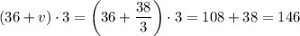 (36+v)\cdot 3=\left(36+\dfrac{38}{3}\right)\cdot 3=108+38=146