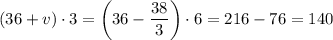(36+v)\cdot 3=\left(36-\dfrac{38}{3}\right)\cdot 6=216-76=140