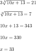 3\sqrt[3]{10x+13}=21\\\\&#10;\sqrt[3]{10x+13}=7\\\\&#10;10x+13=343\\\\&#10;10x=330\\\\&#10;x=33