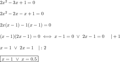 2x^2-3x+1=0\\\\2x^2-2x-x+1=0\\\\2x(x-1)-1(x-1)=0\\\\(x-1)(2x-1)=0\iff x-1=0\ \vee\ 2x-1=0\ \ \ \ |+1\\\\x=1\ \vee\ 2x=1\ \ \ |:2\\\\\boxed{x=1\ \vee\ x=0.5}