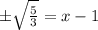 \pm \sqrt{\frac{5}{3}}=x-1