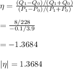 \eta =  \frac{(Q_{1}-Q_{0})/(Q_{1}+Q_{0})}{(P_{1}-P_{0})/(P_{1}+P_{0})} \\\\ =  \frac{8/228}{-0.1/3.9}  \\\\ =-1.3684 \\\\ |\eta| = 1.3684