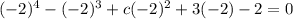 (-2)^4 -(-2)^3 +c(-2)^2 +3(-2)-2=0