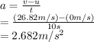 a=\frac{v-u}{t} \\ =\frac{(26.82 m/s)-(0m/s)}{10s} \\ =2.682 m/s^2
