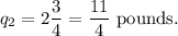 q_2=2\dfrac{3}{4}=\dfrac{11}{4}~\textup{pounds}.