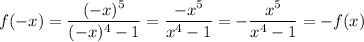\displaystyle{f(-x)= \frac{(-x)^5}{(-x)^4-1}= \frac{-x^5}{x^4-1}=- \frac{x^5}{x^4-1}=-f(x)