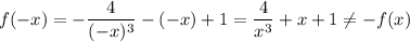 \displaystyle{f(-x)=- \frac{4}{(-x)^3}-(-x)+1= \frac{4}{x^3}+x+1\neq-f(x)