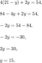 4(21-y)+2y=54,\\ \\84-4y+2y=54,\\ \\-2y=54-84,\\ \\-2y=-30,\\ \\2y=30,\\ \\y=15.