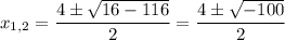 x_{1,2} = \dfrac{4\pm\sqrt{16-116}}{2} = \dfrac{4\pm\sqrt{-100}}{2}