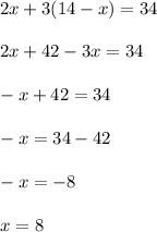 2x+3(14-x)=34\\ \\ 2x+42-3x=34\\ \\ -x+42=34\\ \\ -x=34-42\\ \\ -x=-8\\ \\ x=8