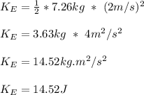 K_E = \frac{1}{2} * 7.26kg \ *\  (2m/s)^2 \\\\K_E = 3.63kg \ *\  4m^2/s^2\\\\K_E = 14.52 kg.m^2/s^2\\\\K_E = 14.52 J