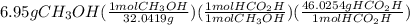 6.95gCH_3OH(\frac{1molCH_3OH}{32.0419g})(\frac{1molHCO_2H}{1molCH_3OH})(\frac{46.0254gHCO_2H}{1molHCO_2H})