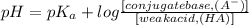 pH = pK_a + log \frac{[conjugate base, (A^{-})]}{[weak acid, (HA)]}