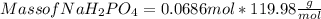 Mass of NaH_2PO_4 = 0.0686 mol * 119.98 \frac{g}{mol}