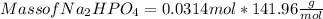 Mass of Na_2HPO_4 = 0.0314 mol * 141.96 \frac{g}{mol}
