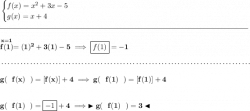 \bf \begin{cases}&#10;f(x)=x^2+3x-5\\&#10;g(x)=x+4&#10;\end{cases}&#10;\\\\[-0.35em]&#10;\rule{34em}{0.25pt}\\\\&#10;\stackrel{x=1}{f(1)}=(1)^2+3(1)-5\implies \boxed{f(1)}=-1&#10;\\\\[-0.35em]&#10;~\dotfill\\\\&#10;g(~~f(x)~~)=[f(x)]+4\implies g(~~f(1)~~)=[f(1)]+4&#10;\\\\\\&#10;g(~~f(1)~~)=\boxed{-1}+4\implies \blacktriangleright g(~~f(1)~~)=3 \blacktriangleleft