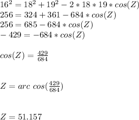 16^{2}=18^{2} +19^{2}-2*18*19*cos (Z)\\256=324+361-684*cos (Z)\\256=685-684*cos (Z)\\-429=-684*cos (Z)\\\\cos (Z)=\frac{429}{684}\\\\ \\Z=arc\ cos(\frac{429}{684})\\\\\\Z= 51.157