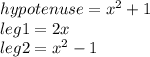 hypotenuse=x^{2} +1\\leg1=2x\\ leg2=x^{2} -1