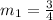 m_{1}=\frac{3}{4}