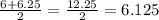 \frac{6+6.25}{2}  = \frac{12.25}{2} = 6.125